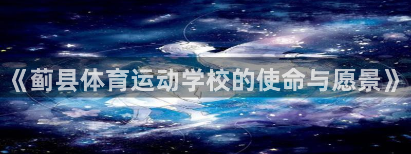 风暴体育软件有病毒吗：《蓟县体育运动学校的使命与愿景》